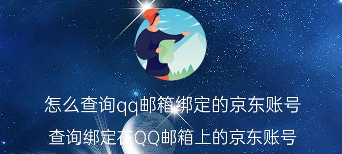 怎么查询qq邮箱绑定的京东账号 查询绑定在QQ邮箱上的京东账号